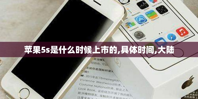 苹果5s是什么时候上市的,具体时间,大陆