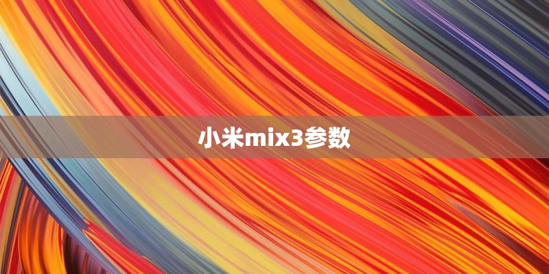 小米mix3参数 小米mix3参数
