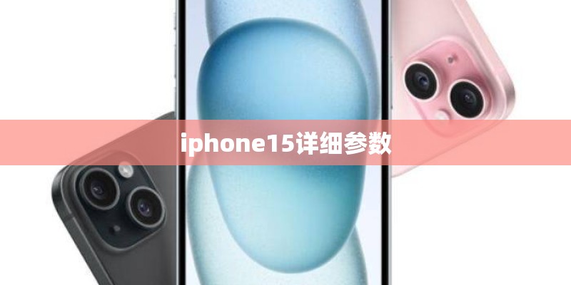 iphone15详细参数 iphone15详细参数