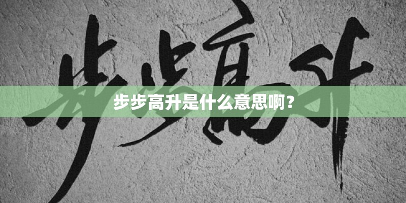 步步高升是什么意思啊? 步步高升是什么意思啊?