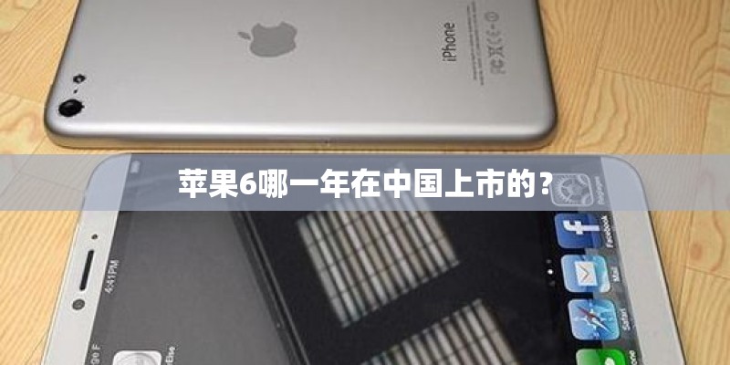 苹果6哪一年在中国上市的? 苹果6哪一年在中国上市的?