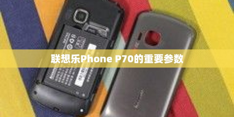 联想乐Phone P70的重要参数 联想乐Phone P70的重要参数