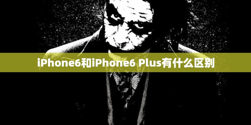 iPhone6和iPhone6 Plus有什么区别 iPhone6和iPhone6 Plus有什么区别
