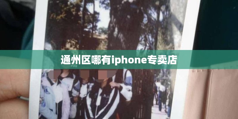 通州区哪有iphone专卖店 通州区哪有iphone专卖店
