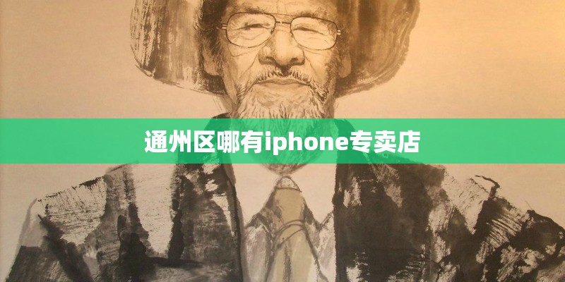 通州区哪有iphone专卖店 通州区哪有iphone专卖店
